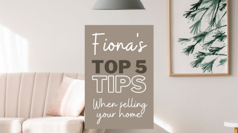 Fiona's Top 5 Tips When Selling Your Home!
